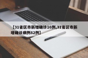 【31省区市新增确诊16例,31省区市新增确诊病例82例】