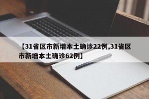 【31省区市新增本土确诊22例,31省区市新增本土确诊62例】