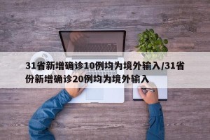 31省新增确诊10例均为境外输入/31省份新增确诊20例均为境外输入