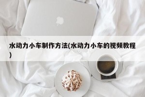 水动力小车制作方法(水动力小车的视频教程)