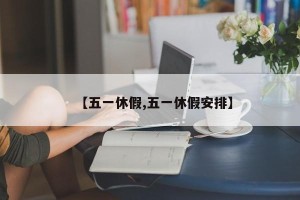 【五一休假,五一休假安排】