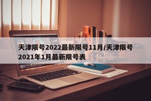 天津限号2022最新限号11月/天津限号2021年1月最新限号表