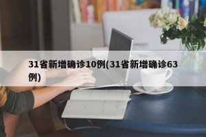 31省新增确诊10例(31省新增确诊63例)