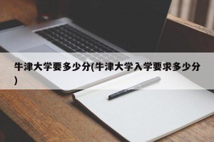 牛津大学要多少分(牛津大学入学要求多少分)