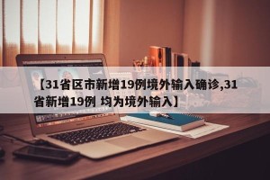 【31省区市新增19例境外输入确诊,31省新增19例 均为境外输入】