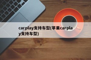 carplay支持车型(苹果carplay支持车型)