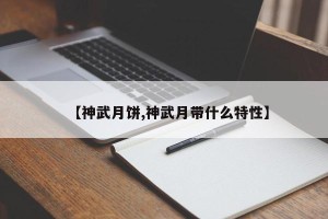 【神武月饼,神武月带什么特性】