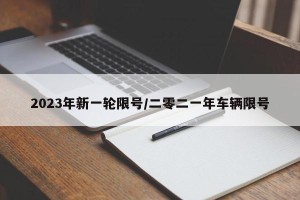 2023年新一轮限号/二零二一年车辆限号