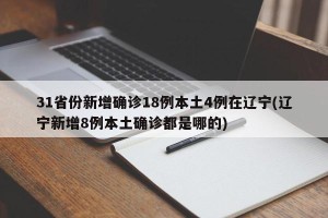 31省份新增确诊18例本土4例在辽宁(辽宁新增8例本土确诊都是哪的)