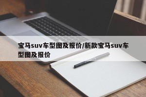 宝马suv车型图及报价/新款宝马suv车型图及报价