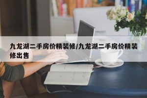 九龙湖二手房价精装修/九龙湖二手房价精装修出售