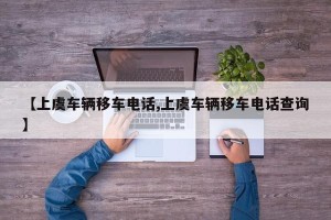 【上虞车辆移车电话,上虞车辆移车电话查询】