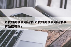 八代雅阁换变速箱油(八代雅阁换变速箱油要拆油底壳吗)