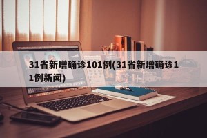 31省新增确诊101例(31省新增确诊11例新闻)
