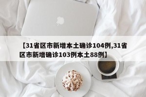 【31省区市新增本土确诊104例,31省区市新增确诊103例本土88例】
