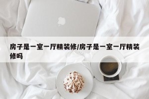房子是一室一厅精装修/房子是一室一厅精装修吗