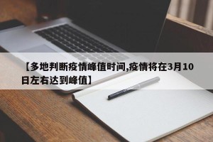 【多地判断疫情峰值时间,疫情将在3月10日左右达到峰值】