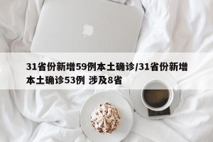 31省份新增59例本土确诊/31省份新增本土确诊53例 涉及8省