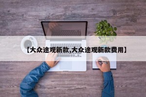 【大众途观新款,大众途观新款费用】