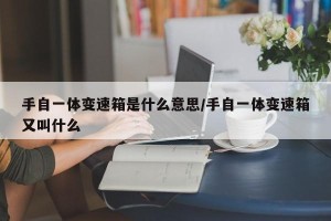 手自一体变速箱是什么意思/手自一体变速箱又叫什么