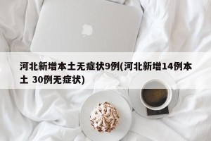 河北新增本土无症状9例(河北新增14例本土 30例无症状)