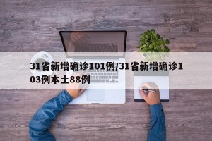 31省新增确诊101例/31省新增确诊103例本土88例