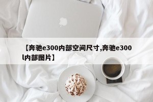 【奔驰e300内部空间尺寸,奔驰e300l内部图片】