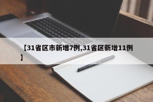 【31省区市新增7例,31省区新增11例】