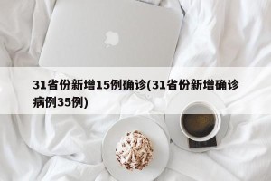 31省份新增15例确诊(31省份新增确诊病例35例)