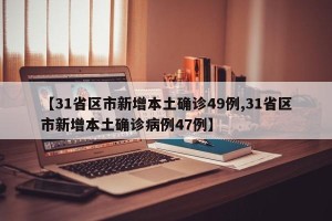 【31省区市新增本土确诊49例,31省区市新增本土确诊病例47例】