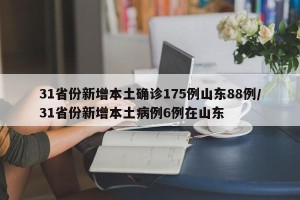 31省份新增本土确诊175例山东88例/31省份新增本土病例6例在山东