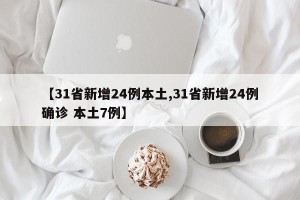 【31省新增24例本土,31省新增24例确诊 本土7例】