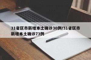 31省区市新增本土确诊30例/31省区市新增本土确诊73例