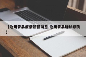 【沧州青县疫情最新消息,沧州青县确诊病例】