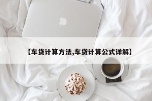 【车贷计算方法,车贷计算公式详解】