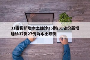 31省份新增本土确诊35例/31省份新增确诊37例27例为本土病例