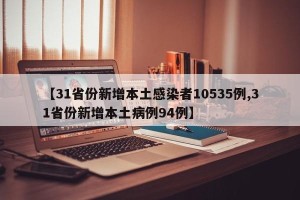 【31省份新增本土感染者10535例,31省份新增本土病例94例】