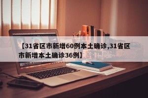 【31省区市新增60例本土确诊,31省区市新增本土确诊36例】
