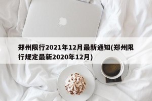 郑州限行2021年12月最新通知(郑州限行规定最新2020年12月)