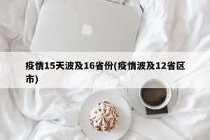 疫情15天波及16省份(疫情波及12省区市)