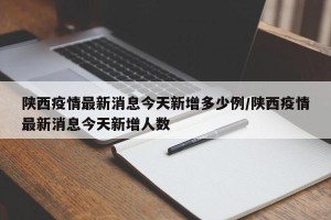 陕西疫情最新消息今天新增多少例/陕西疫情最新消息今天新增人数