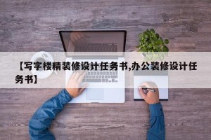 【写字楼精装修设计任务书,办公装修设计任务书】