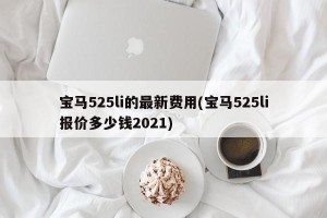 宝马525li的最新费用(宝马525li报价多少钱2021)