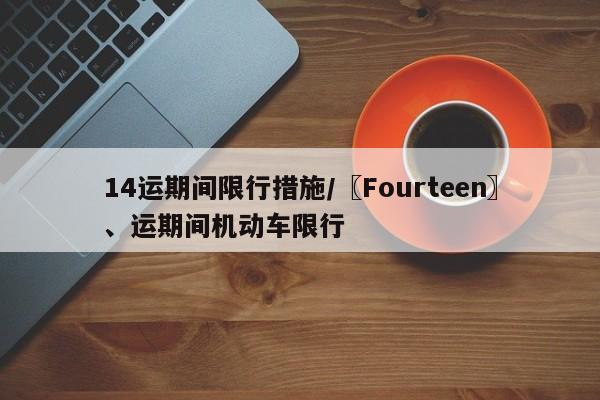 14运期间限行措施/〖Fourteen〗、运期间机动车限行