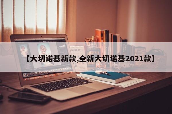 【大切诺基新款,全新大切诺基2021款】