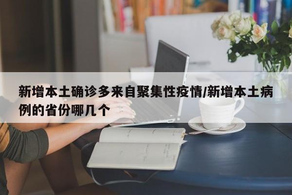 新增本土确诊多来自聚集性疫情/新增本土病例的省份哪几个