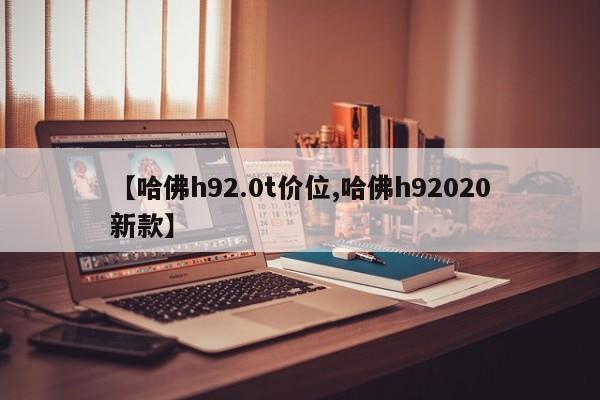 【哈佛h92.0t价位,哈佛h92020新款】