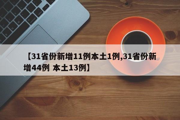 【31省份新增11例本土1例,31省份新增44例 本土13例】