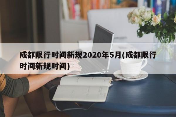 成都限行时间新规2020年5月(成都限行时间新规时间)
