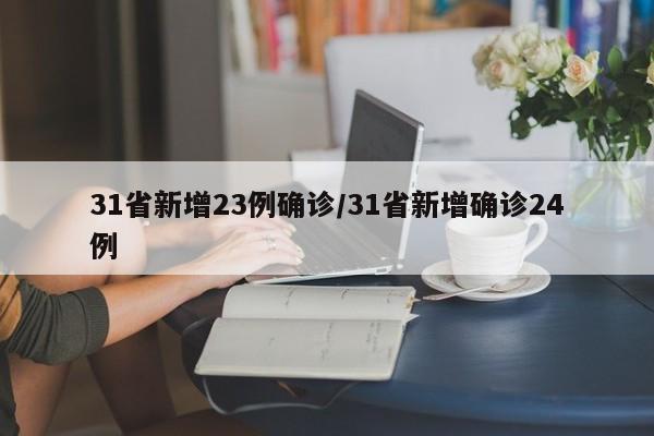 31省新增23例确诊/31省新增确诊24例